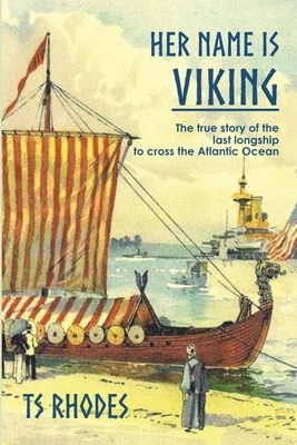 Her Name is Viking: The true story of the last longship to cross the Atlantic by Ts Rhodes