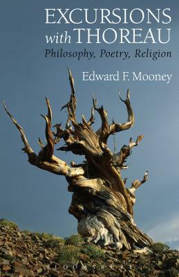 Excursions with Thoreau: Philosophy, Poetry, Religion by Edward F. Mooney