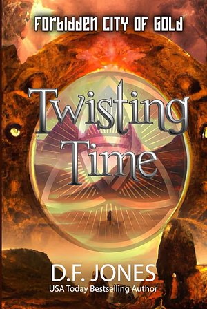 Twisting Time: Forbidden City of Gold  by D.F. Jones