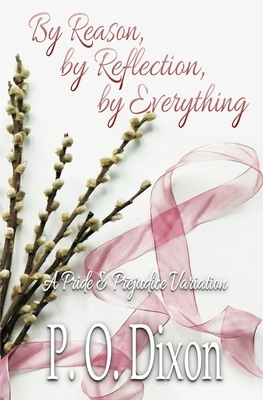 By Reason, by Reflection, by Everything: A Pride and Prejudice Variation by P.O. Dixon