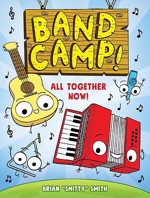 Band Camp! 1: All Together Now! by Brian Smitty Smith