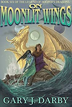 On Moonlit Wings (The Legend of Hooper's Dragons Book 6) by Gary J. Darby