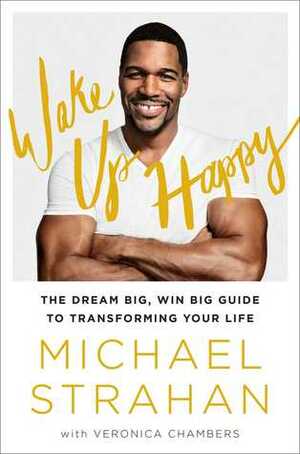 Wake Up Happy: The Dream Big, Win Big Guide to Transforming Your Life by Michael Strahan