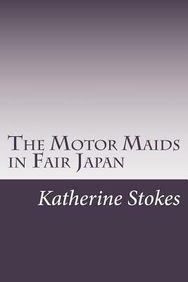 The Motor Maids in Fair Japan by Katherine Stokes