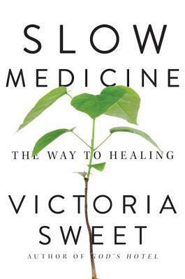 Slow Medicine: The Way to Healing by Victoria Sweet