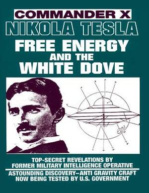 Nikola Tesla: Free Energy and the White Dove by Commander X