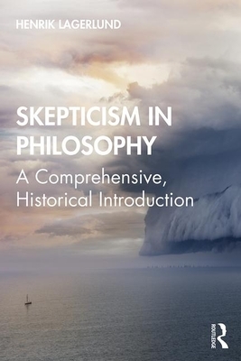 Skepticism in Philosophy: A Comprehensive, Historical Introduction by Henrik Lagerlund