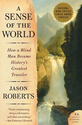 A Sense of the World: How a Blind Man Became History's Greatest Traveler by Jason Roberts
