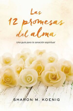 Las 12 promesas del alma: Una guía para la sanación espiritual by Sharon M. Koenig