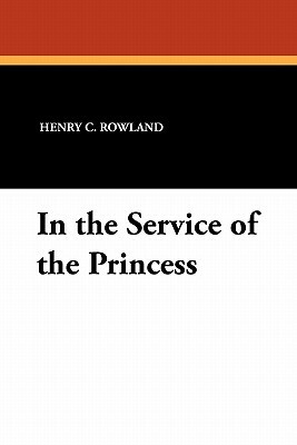 In the Service of the Princess by Henry C. Rowland