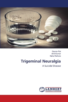 Trigeminal Neuralgia by Gaurav Rai, Amit Kumar, Neha Rathore