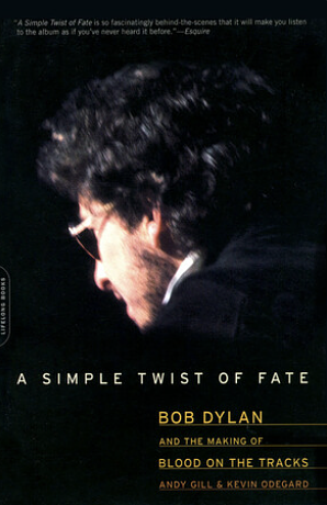 A Simple Twist Of Fate: Bob Dylan and The Making of Blood on The Tracks by Kevin Odegard, Andy Gill