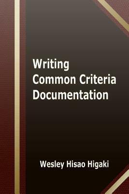 Writing Common Criteria Documentation by Wesley Hisao Higaki