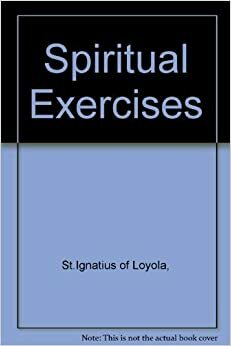The Spiritual Exercises of St. Ignatius Loyola by Ignatius of Loyola