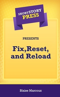 Short Story Press Presents Fix, Reset, and Reload by Blaise Marcoux