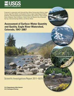 Assessment of Surface-Water Quantity and Quality, Eagle River Watershed, Colorado, 1947?2007 by U. S. Department of the Interior