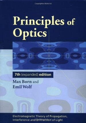Principles of Optics: Electromagnetic Theory of Propagation, Interference and Diffraction of Light by Max Born, Emil Wolf