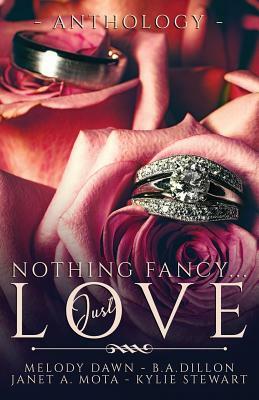 Nothing Fancy . . . Just Love by Janet A. Mota, B.A. Dillon, Kylie Stewart