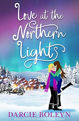 Love at the Northern Lights: A Holiday Romance to Remember by Darcie Boleyn