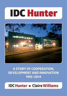 IDC Hunter: A Story of Cooperation, Development and Innovation 1992-2014 by IDC-Hunter, Claire Williams