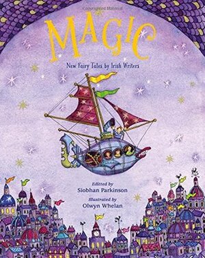 Magic!: New Fairy Tales from Irish Writers by Siobhán Parkinson, Olwyn Whelan