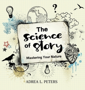 The Science of Story: Mastering Your Nature by Adrea Peters