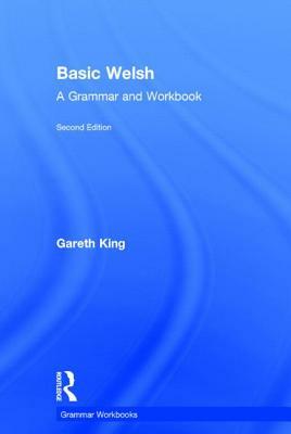 Basic Welsh: A Grammar and Workbook by Gareth King