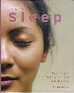 Learn to Sleep: How to Get the Sleep You Need and Deserve by Nicola Jenkins