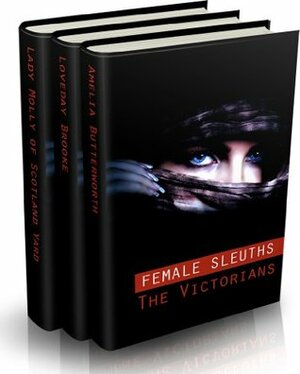 Female Sleuths Megapack: Lady Molly of Scotland Yard, Loveday Brooke and Amelia Butterworth by C.L. Pirkis, Loveday Brooke, Anna Katharine Green, Amelia Butterworth, Baroness Orczy