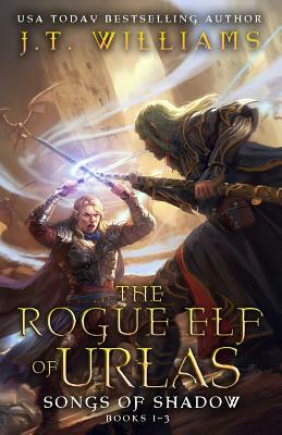 The Rogue Elf of Urlas: Songs of Shadow by J.T. Williams