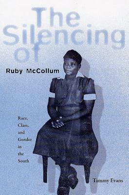 The Silencing of Ruby McCollum: Race, Class, and Gender in the South by Tammy D. Evans
