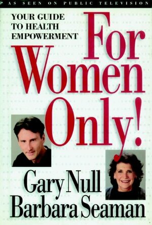 For Women Only!: Your Guide to Health Empowerment by Gary Null, Barbara Seaman