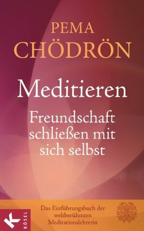 Meditieren - Freundschaft schließen mit sich selbst by Pema Chödrön