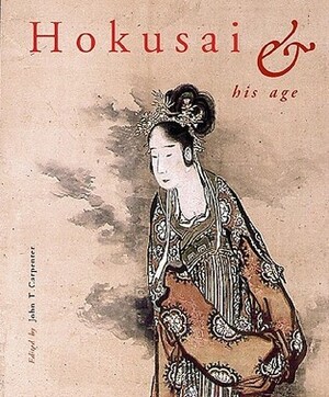 Hokusai and His Age: Ukiyo-E Painting, Printmaking and Book Illustrations in Late EDO Japan by Gian Carlo Calza