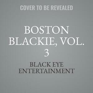 Boston Blackie, Vol. 3 by Black Eye Entertainment