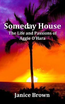 Someday House: The Life and Passions of Aggie O'Hara by Janice Brown