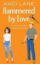 Hammered by Love: A Sweet Southern Romantic Comedy by Kaci Lane