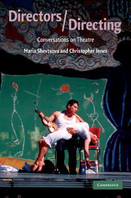 Directors/Directing: Conversations on Theatre by Maria Shevtsova, Christopher Innes