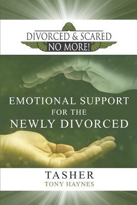 Divorced and Scared No More! Emotional Support for the Newly Divorced by Tony Haynes, T. Asher