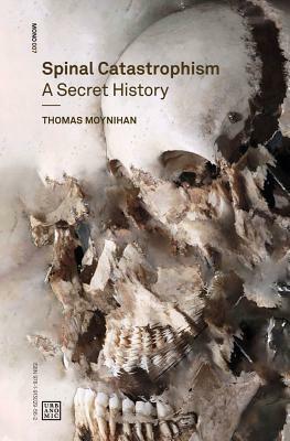 Spinal Catastrophism: A Secret History by Thomas Moynihan, Iain Hamilton Grant