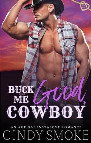 Buck Me Good, Cowboy by Cindy Smoke, Cindy Smoke