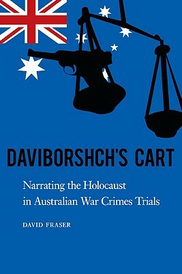 Daviborshch's Cart: Narrating the Holocaust in Australian War Crimes Trials by David Fraser