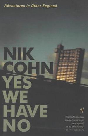 YES WE HAVE NO: ADVENTURES IN OTHER ENGLAND by Nik Cohn, Nik Cohn