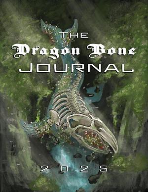 The Dragon Bone Journal: 2025 Issue by Nathaniel Luscombe