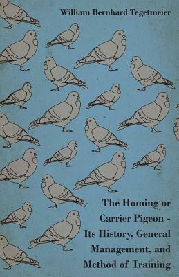 The Homing or Carrier Pigeon - Its History, General Management, and Method of Training by Brooksby, William Bernhard Tegetmeier