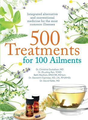 500 Treatments for 100 Ailments: Integrated Alternative and Conventional Medicine for the Most Common Illness by Zhuoling Ren, David Kiefer, Christine Gustafson, Beth MacEoin, Geovanni Espinosa