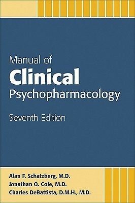 Manual of Clinical Psychopharmacology by Alan F. Schatzberg, Jonathan Cole, Charles Debattista
