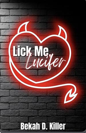 Lick me, Lucifer by Bekah D. Killer, Bekah D. Killer