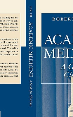 Academic Medicine: A Guide for Clinicians by Robert B. Taylor