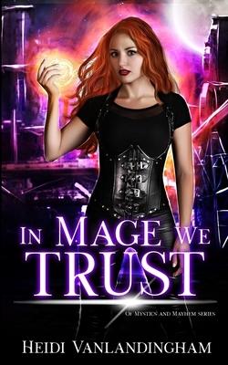 In Mage We Trust: (Of Mystics and Mayhem Book 1) by Heidi Vanlandingham